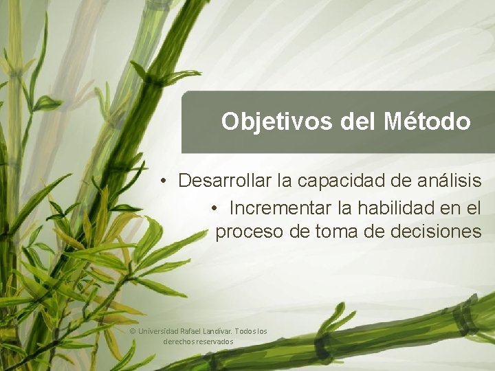 Análisis de casos Objetivos del Método • Desarrollar la capacidad de análisis • Incrementar