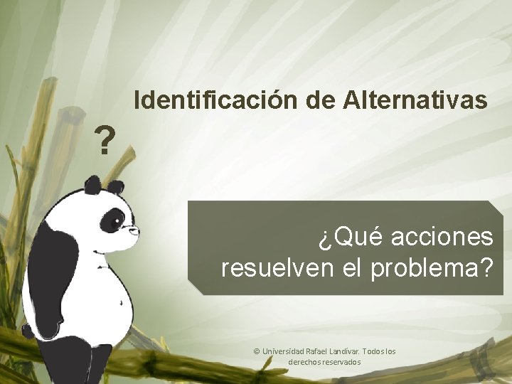 Análisis de Casos Identificación de Alternativas ? ¿Qué acciones resuelven el problema? © Universidad