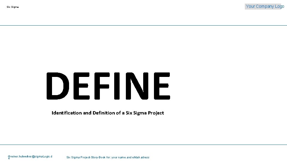 Your Company Logo Six Sigma DEFINE Identification and Definition of a Six Sigma Project