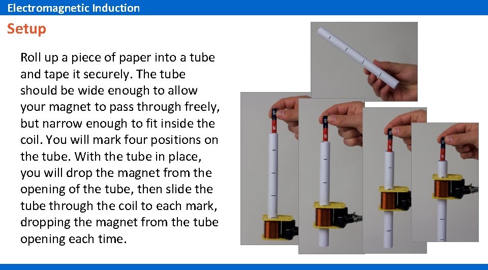 Electromagnetic Induction Setup Roll up a piece of paper into a tube and tape