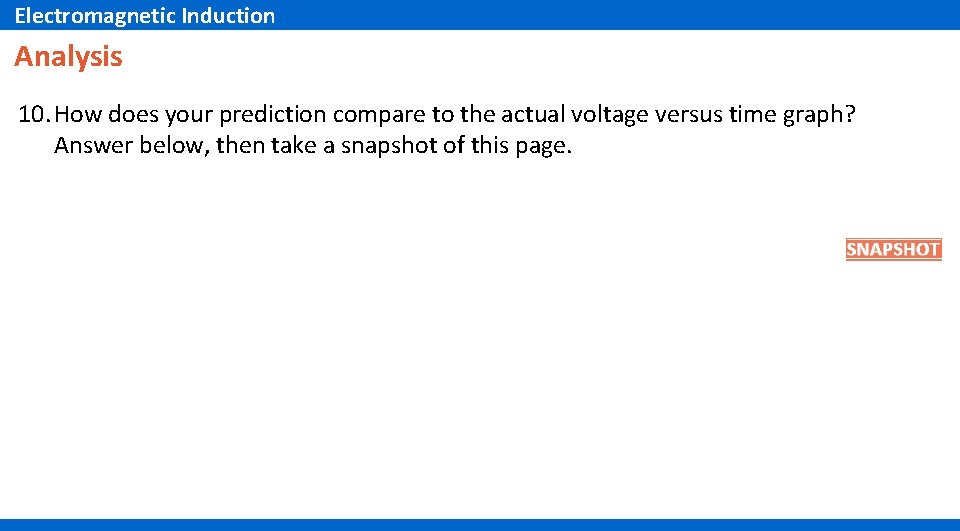 Electromagnetic Induction Analysis 10. How does your prediction compare to the actual voltage versus