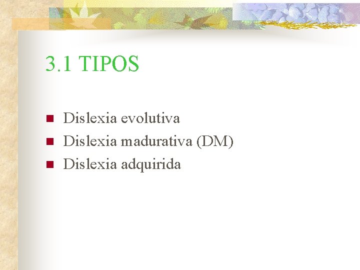 3. 1 TIPOS n n n Dislexia evolutiva Dislexia madurativa (DM) Dislexia adquirida 3. 1 TIPOS n n n Dislexia evolutiva Dislexia madurativa (DM) Dislexia adquirida