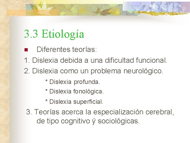 3. 3 Etiología Diferentes teorías: 1. Dislexia debida a una dificultad funcional. 2. Dislexia 3. 3 Etiología Diferentes teorías: 1. Dislexia debida a una dificultad funcional. 2. Dislexia