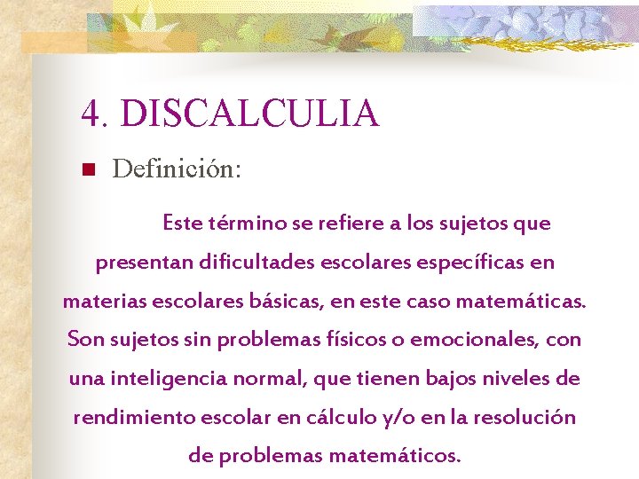 4. DISCALCULIA n Definición: Este término se refiere a los sujetos que presentan dificultades 4. DISCALCULIA n Definición: Este término se refiere a los sujetos que presentan dificultades