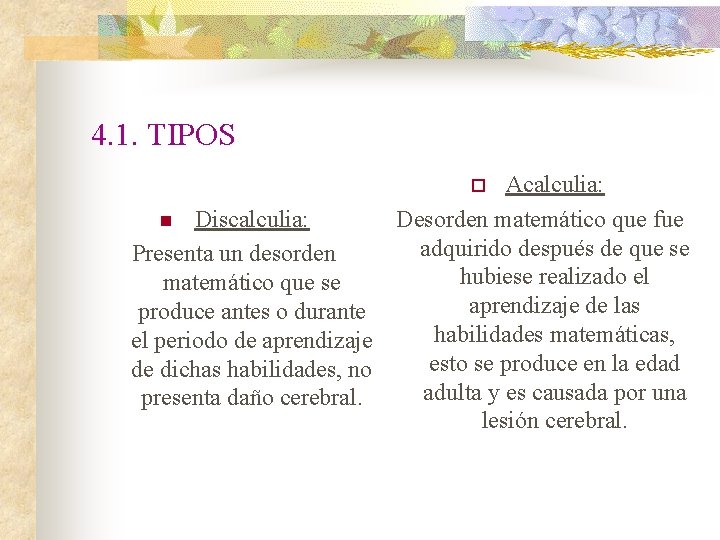 4. 1. TIPOS Acalculia: n Discalculia: Desorden matemático que fue adquirido después de que 4. 1. TIPOS Acalculia: n Discalculia: Desorden matemático que fue adquirido después de que