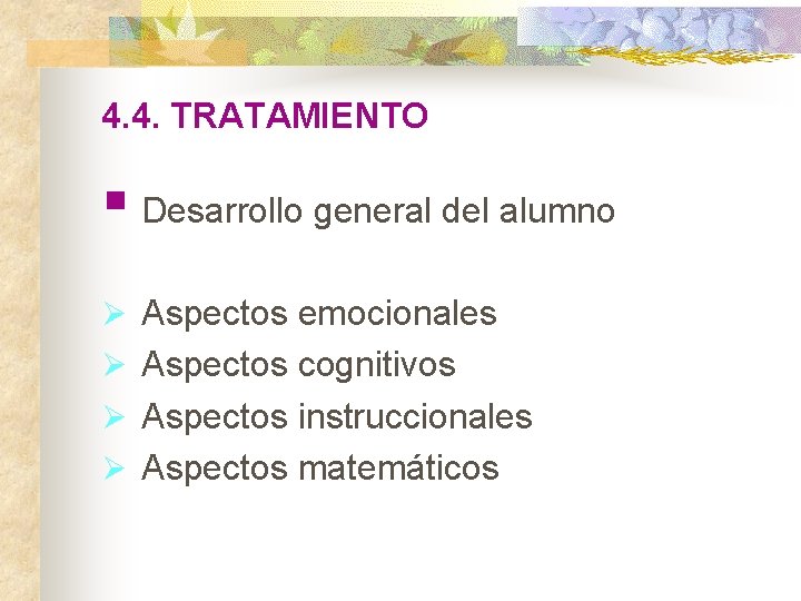 4. 4. TRATAMIENTO § Desarrollo general del alumno Ø Aspectos emocionales Ø Aspectos cognitivos 4. 4. TRATAMIENTO § Desarrollo general del alumno Ø Aspectos emocionales Ø Aspectos cognitivos