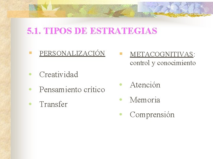 5. 1. TIPOS DE ESTRATEGIAS § PERSONALIZACIÓN § METACOGNITIVAS: control y conocimiento • Creatividad 5. 1. TIPOS DE ESTRATEGIAS § PERSONALIZACIÓN § METACOGNITIVAS: control y conocimiento • Creatividad