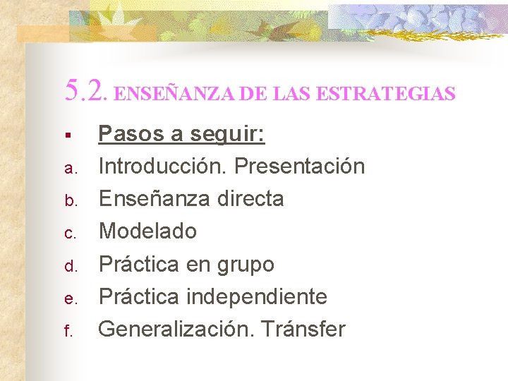 5. 2. ENSEÑANZA DE LAS ESTRATEGIAS § a. b. c. d. e. f. Pasos 5. 2. ENSEÑANZA DE LAS ESTRATEGIAS § a. b. c. d. e. f. Pasos