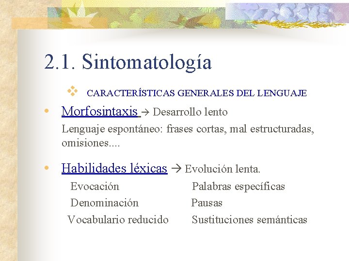 2. 1. Sintomatología v CARACTERÍSTICAS GENERALES DEL LENGUAJE • Morfosintaxis Desarrollo lento Lenguaje espontáneo: 2. 1. Sintomatología v CARACTERÍSTICAS GENERALES DEL LENGUAJE • Morfosintaxis Desarrollo lento Lenguaje espontáneo:
