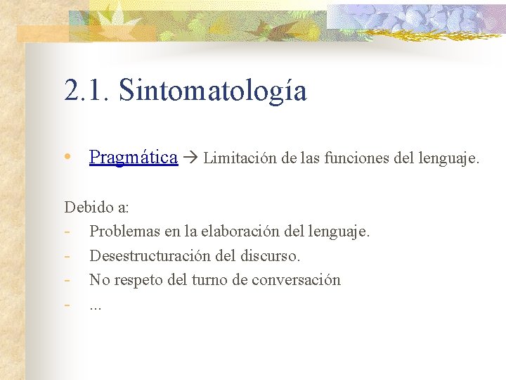 2. 1. Sintomatología • Pragmática Limitación de las funciones del lenguaje. Debido a: - 2. 1. Sintomatología • Pragmática Limitación de las funciones del lenguaje. Debido a: -