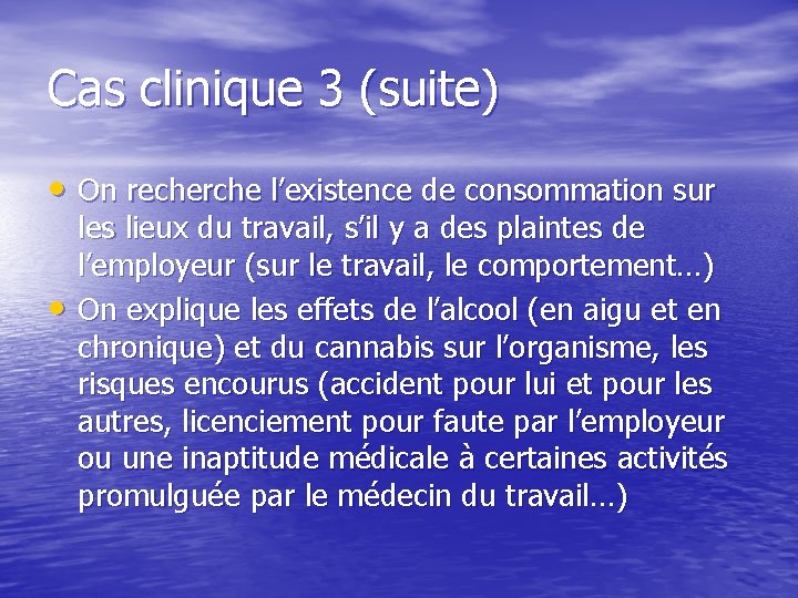 Cas clinique 3 (suite) • On recherche l’existence de consommation sur • les lieux