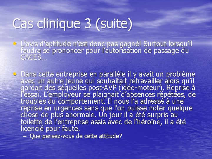 Cas clinique 3 (suite) • L’avis d’aptitude n’est donc pas gagné! Surtout lorsqu’il faudra