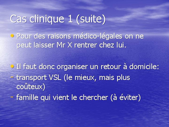 Cas clinique 1 (suite) • Pour des raisons médico-légales on ne peut laisser Mr