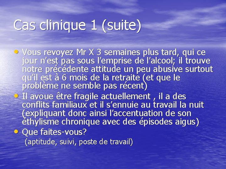 Cas clinique 1 (suite) • Vous revoyez Mr X 3 semaines plus tard, qui