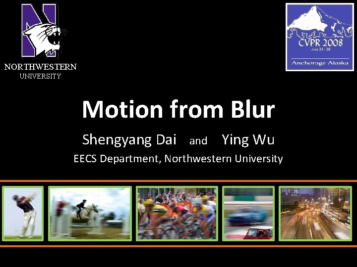 NORTHWESTERN UNIVERSITY Motion from Blur Shengyang Dai and Ying Wu EECS Department, Northwestern University