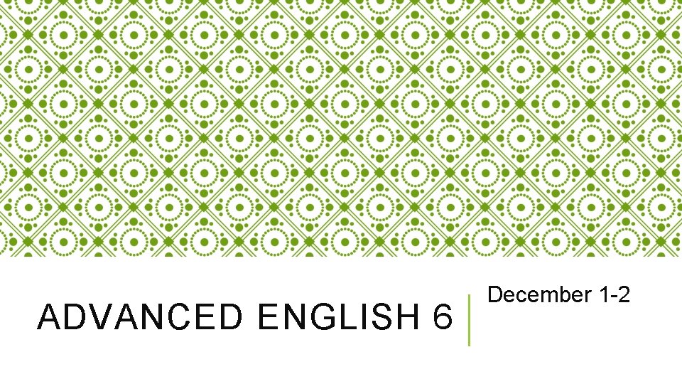 ADVANCED ENGLISH 6 December 1 -2 