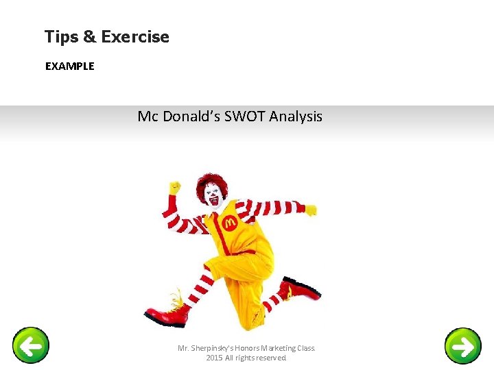 Tips & Exercise EXAMPLE Mc Donald’s SWOT Analysis Mr. Sherpinsky's Honors Marketing Class. 2015