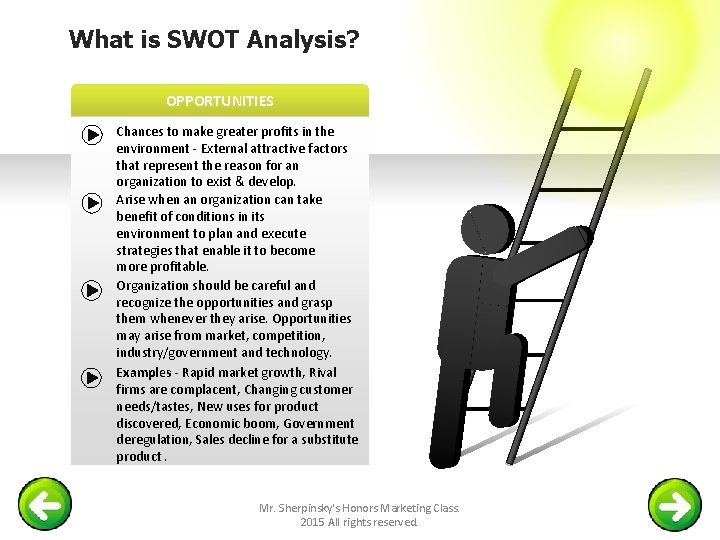 What is SWOT Analysis? OPPORTUNITIES Chances to make greater profits in the environment -