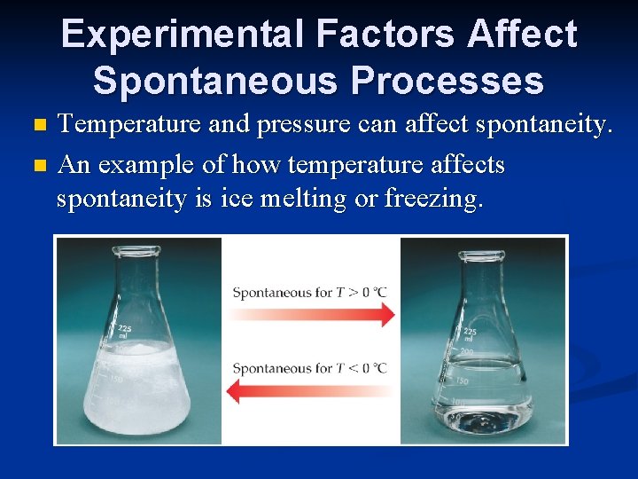 Experimental Factors Affect Spontaneous Processes Temperature and pressure can affect spontaneity. n An example