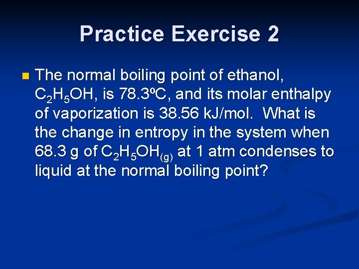Practice Exercise 2 n The normal boiling point of ethanol, C 2 H 5