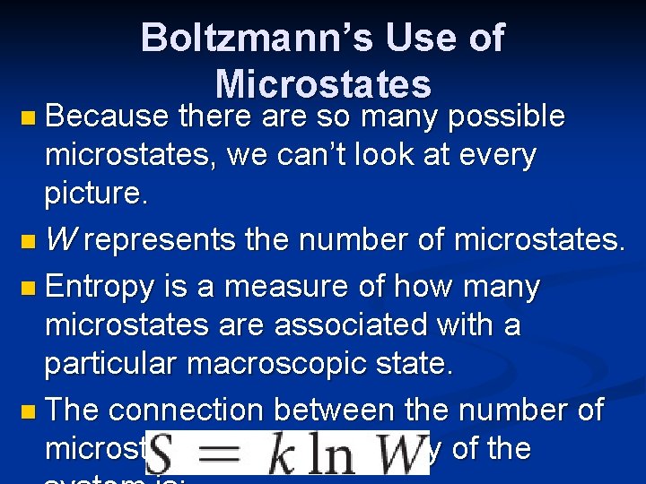 Boltzmann’s Use of Microstates n Because there are so many possible microstates, we can’t