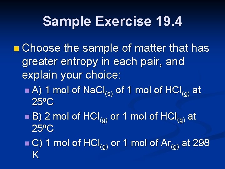 Sample Exercise 19. 4 n Choose the sample of matter that has greater entropy