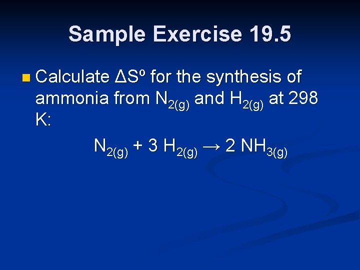 Sample Exercise 19. 5 n Calculate ΔSº for the synthesis of ammonia from N