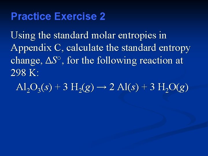 Practice Exercise 2 Using the standard molar entropies in Appendix C, calculate the standard