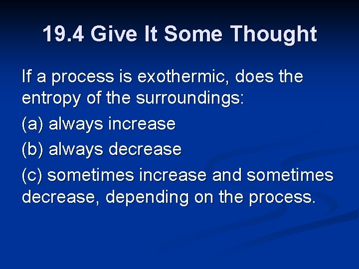 19. 4 Give It Some Thought If a process is exothermic, does the entropy