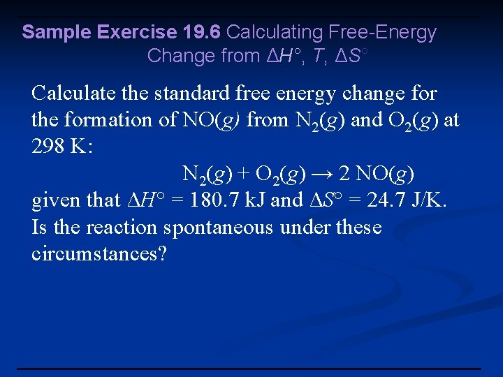 Sample Exercise 19. 6 Calculating Free-Energy Change from ΔH°, T, ΔS° Calculate the standard