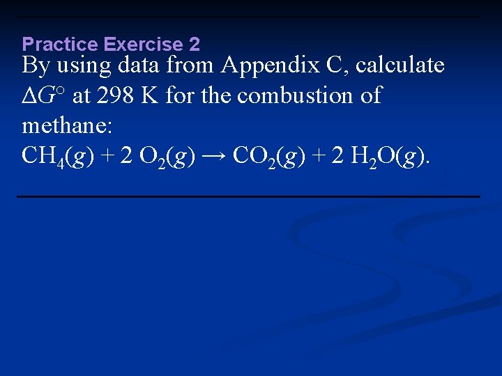 Practice Exercise 2 By using data from Appendix C, calculate ΔG° at 298 K