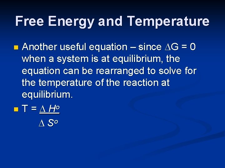 Free Energy and Temperature Another useful equation – since ∆G = 0 when a