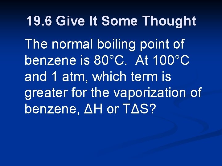 19. 6 Give It Some Thought The normal boiling point of benzene is 80°C.