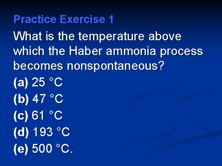 Practice Exercise 1 What is the temperature above which the Haber ammonia process becomes