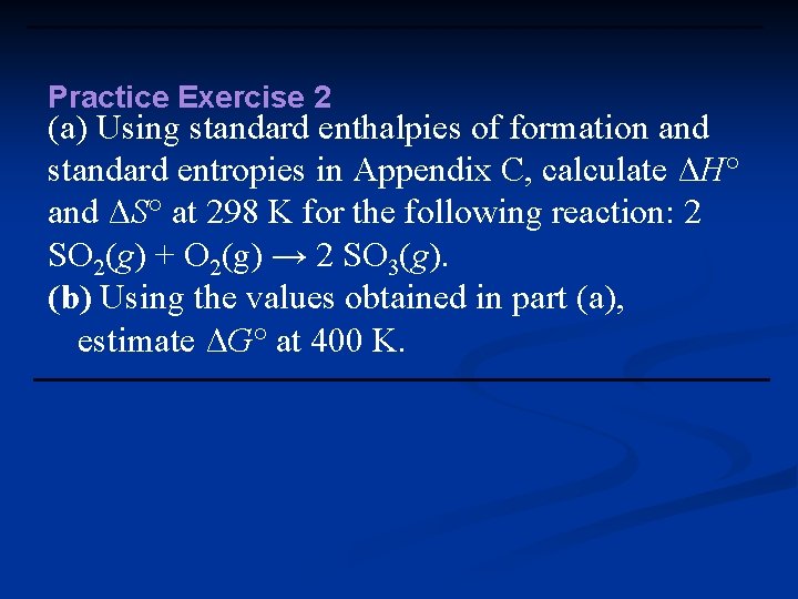 Practice Exercise 2 (a) Using standard enthalpies of formation and standard entropies in Appendix