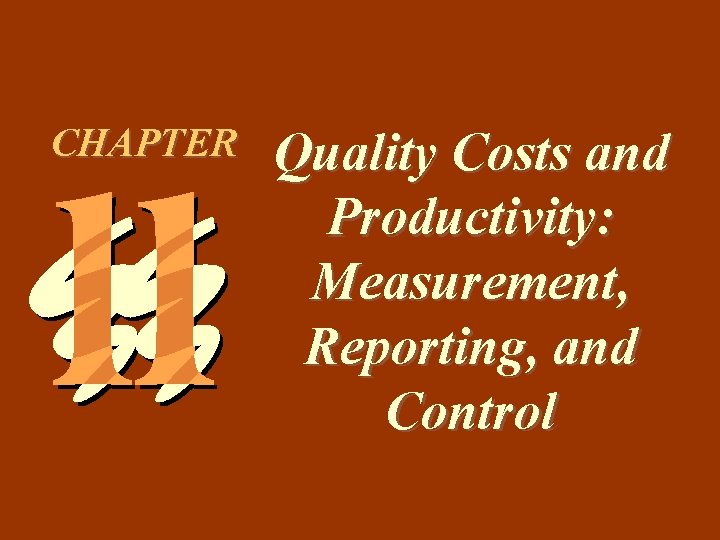 11 -1 CHAPTER Quality Costs and Productivity: Measurement, Reporting, and Control 11 -1 CHAPTER Quality Costs and Productivity: Measurement, Reporting, and Control