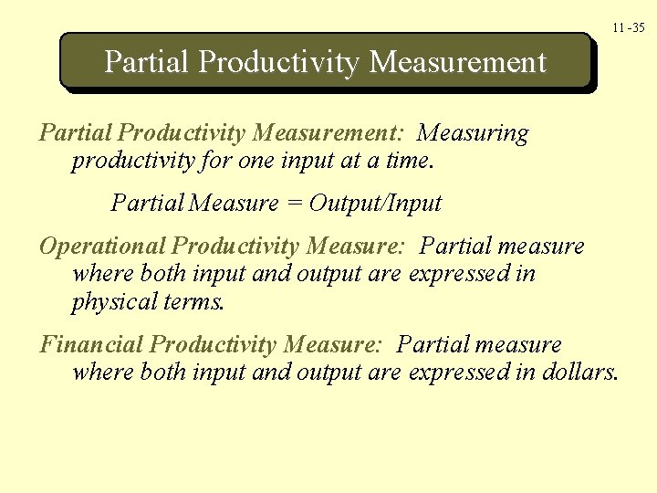11 -35 Partial Productivity Measurement: Measuring productivity for one input at a time. Partial 11 -35 Partial Productivity Measurement: Measuring productivity for one input at a time. Partial