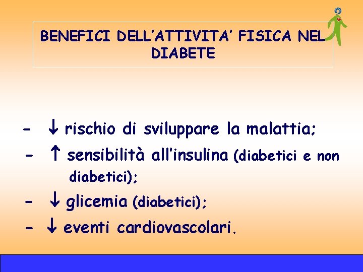 BENEFICI DELL’ATTIVITA’ FISICA NEL DIABETE - rischio di sviluppare la malattia; - sensibilità all’insulina BENEFICI DELL’ATTIVITA’ FISICA NEL DIABETE - rischio di sviluppare la malattia; - sensibilità all’insulina