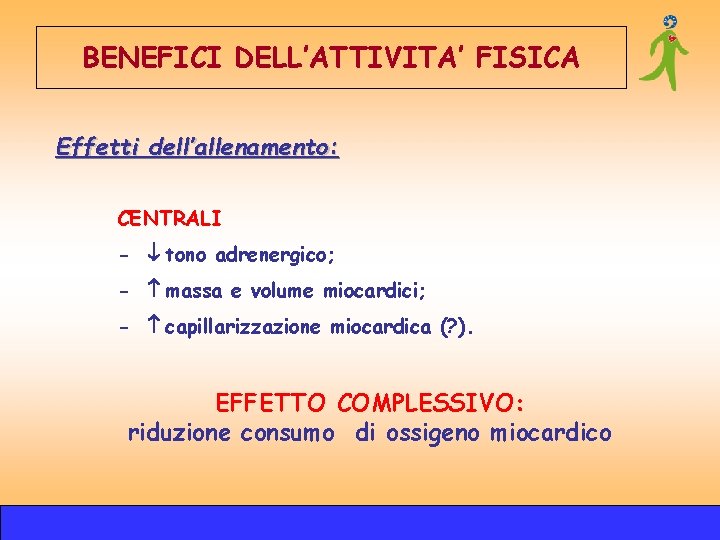 BENEFICI DELL’ATTIVITA’ FISICA Effetti dell’allenamento: CENTRALI - tono adrenergico; - massa e volume miocardici; BENEFICI DELL’ATTIVITA’ FISICA Effetti dell’allenamento: CENTRALI - tono adrenergico; - massa e volume miocardici;
