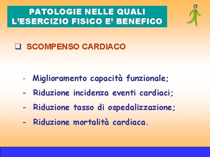 PATOLOGIE NELLE QUALI L’ESERCIZIO FISICO E’ BENEFICO q SCOMPENSO CARDIACO - Miglioramento capacità funzionale; PATOLOGIE NELLE QUALI L’ESERCIZIO FISICO E’ BENEFICO q SCOMPENSO CARDIACO - Miglioramento capacità funzionale;