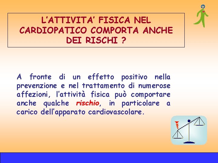 L’ATTIVITA’ FISICA NEL CARDIOPATICO COMPORTA ANCHE DEI RISCHI ? A fronte di un effetto L’ATTIVITA’ FISICA NEL CARDIOPATICO COMPORTA ANCHE DEI RISCHI ? A fronte di un effetto