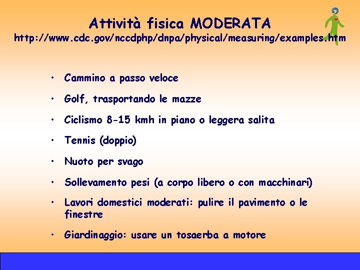 Attività fisica MODERATA http: //www. cdc. gov/nccdphp/dnpa/physical/measuring/examples. htm • Cammino a passo veloce • Attività fisica MODERATA http: //www. cdc. gov/nccdphp/dnpa/physical/measuring/examples. htm • Cammino a passo veloce •