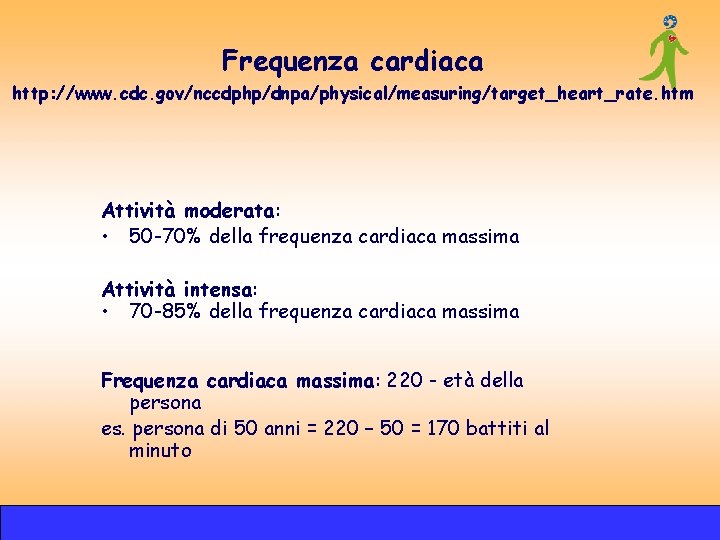 Frequenza cardiaca http: //www. cdc. gov/nccdphp/dnpa/physical/measuring/target_heart_rate. htm Attività moderata: • 50 -70% della frequenza Frequenza cardiaca http: //www. cdc. gov/nccdphp/dnpa/physical/measuring/target_heart_rate. htm Attività moderata: • 50 -70% della frequenza
