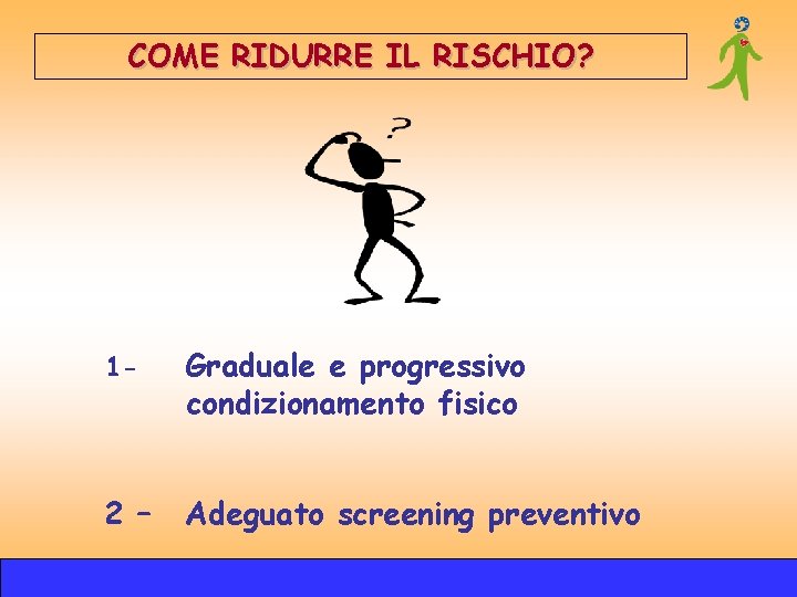 COME RIDURRE IL RISCHIO? 1 - Graduale e progressivo condizionamento fisico 2 – Adeguato COME RIDURRE IL RISCHIO? 1 - Graduale e progressivo condizionamento fisico 2 – Adeguato