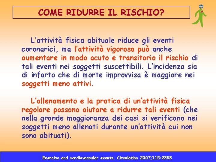 COME RIDURRE IL RISCHIO? L’attività fisica abituale riduce gli eventi coronarici, ma l’attività vigorosa COME RIDURRE IL RISCHIO? L’attività fisica abituale riduce gli eventi coronarici, ma l’attività vigorosa