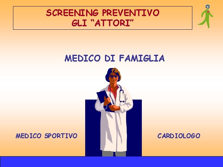 SCREENING PREVENTIVO GLI “ATTORI” MEDICO DI FAMIGLIA MEDICO SPORTIVO CARDIOLOGO SCREENING PREVENTIVO GLI “ATTORI” MEDICO DI FAMIGLIA MEDICO SPORTIVO CARDIOLOGO