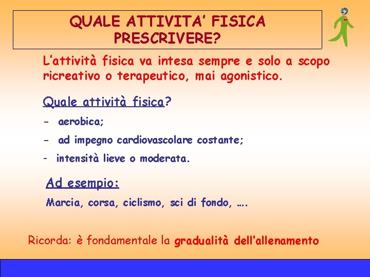 QUALE ATTIVITA’ FISICA PRESCRIVERE? L’attività fisica va intesa sempre e solo a scopo ricreativo QUALE ATTIVITA’ FISICA PRESCRIVERE? L’attività fisica va intesa sempre e solo a scopo ricreativo
