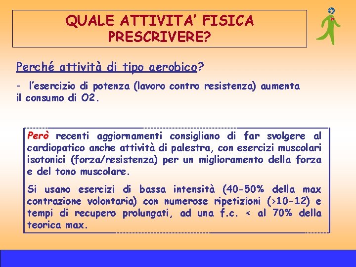 QUALE ATTIVITA’ FISICA PRESCRIVERE? Perché attività di tipo aerobico? - l’esercizio di potenza (lavoro QUALE ATTIVITA’ FISICA PRESCRIVERE? Perché attività di tipo aerobico? - l’esercizio di potenza (lavoro