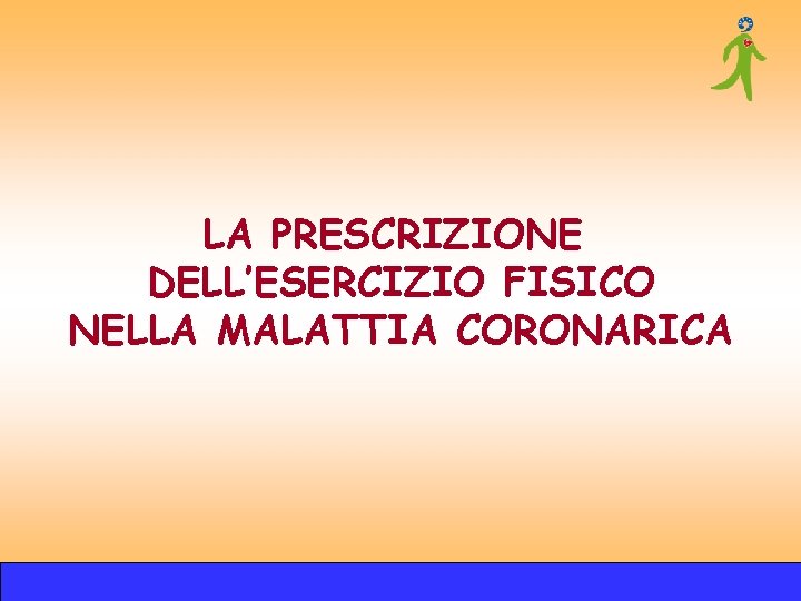 LA PRESCRIZIONE DELL’ESERCIZIO FISICO NELLA MALATTIA CORONARICA LA PRESCRIZIONE DELL’ESERCIZIO FISICO NELLA MALATTIA CORONARICA