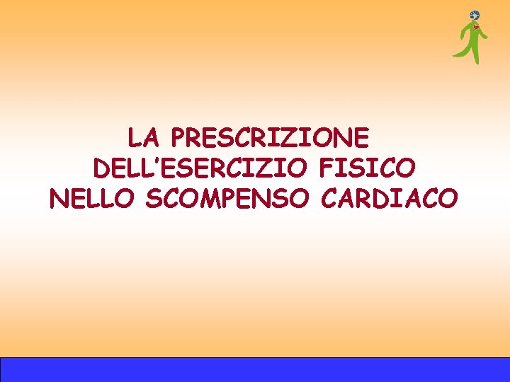 LA PRESCRIZIONE DELL’ESERCIZIO FISICO NELLO SCOMPENSO CARDIACO LA PRESCRIZIONE DELL’ESERCIZIO FISICO NELLO SCOMPENSO CARDIACO